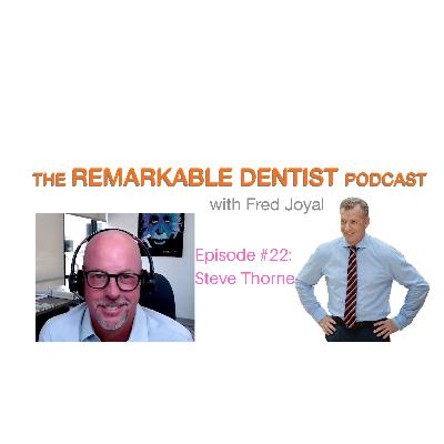 The Remarkable Dentist Podcast #22 featuring Steve Thorne