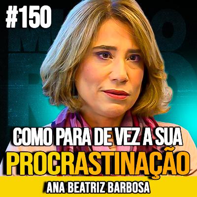 ANA BEATRIZ BARBOSA | PARE DE PROCRASTINAR DE UMA VEZ POR TODAS | MUNDOMENTAL #150 ANA BEATRIZ BARBOSA | PARE DE PROCRASTINAR DE UMA VEZ POR TODAS | MUNDOMENTAL #150