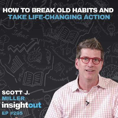 How to Break Old Habits and Take Life-Changing Action - Scott J. Miller