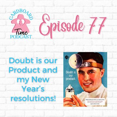 Cardboard Time Episode 77 - Doubt is our Product, My 2024 New Year's Resolutions