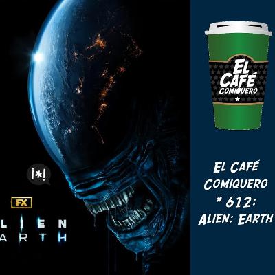 El Cafe Comiquero #612 - Alien: Earth