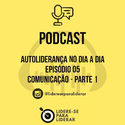 Autoliderança no dia a dia Podcast. Lidere-se para Liderar. Ep.05 Comunicação Autoliderança no dia a dia Podcast. Lidere-se para Liderar. Ep.05 Comunicação