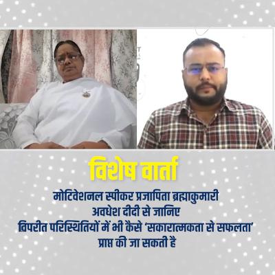 प्रजापिता ब्रह्माकुमारी अवधेश दीदी से ‘सकारात्मकता से सफलता’ पर विशेष वार्ता