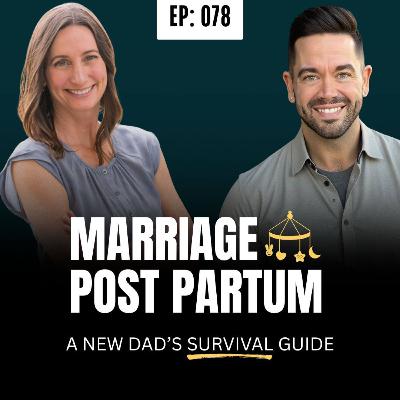 Ep: 078: New Dad Survival Guide: Postpartum, Intimacy, and Staying Connected After A Baby