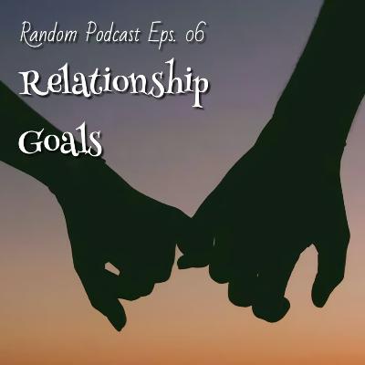 Relationship Goals | Random Podcast Eps. 06 Relationship Goals | Random Podcast Eps. 06