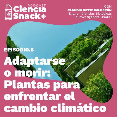 Ciencia Snack | Adaptarse o morir: plantas para enfrentar el cambio climático
