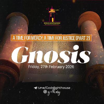 A Time for Mercy, a Time for Justice [Part 2] Gnosis (Fri 27 02 2026)