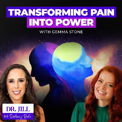 282: Resiliency Radio with Dr. Jill - Transforming Pain into Power with Gemma Stone