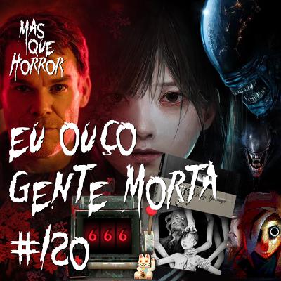 Eu Ouço Gente Morta 120 - Silent Hill no Japão, Alien na Terra e Dexter ressuscitado