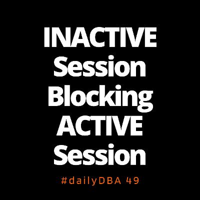 INACTIVE Session Blocking ACTIVE Session | dailyDBA 49 INACTIVE Session Blocking ACTIVE Session | dailyDBA 49