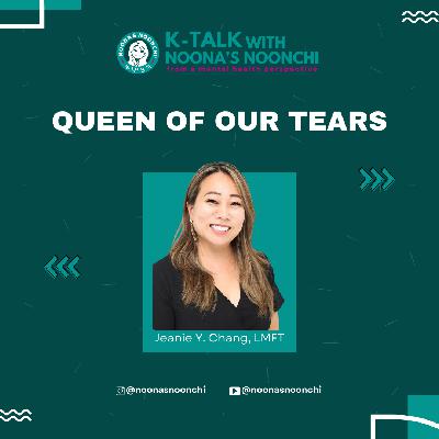 K-Talk Episode 16: Queen of OUR Tears - Noona’s Noonchi Deep Dive