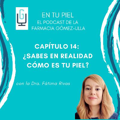 Cap 14: ¿Sabes en realidad cómo es tu piel?