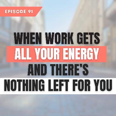 When Work Gets All Your Energy — and There’s Nothing Left for You