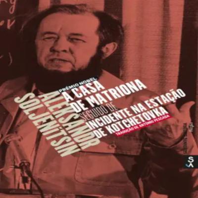 Episódio 436 (participação do leitor residente Francesco Valente) – A Casa de Matriona seguido de Incidente na Estação de Kotchetovka, Aleksandr Soljenitsin (Sextante Editora)