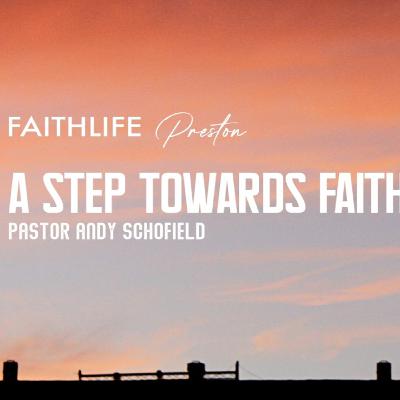 A Step Towards Faith - Pastor Andy Schofield - Sunday 22nd March A Step Towards Faith - Pastor Andy Schofield - Sunday 22nd March