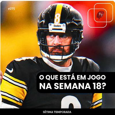 T&T NFL #275: O que ainda está em jogo na semana 18?