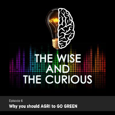 The Wise and The Curious Episode 6 - Why you should AGRI to Go Green | Razaele Labiste