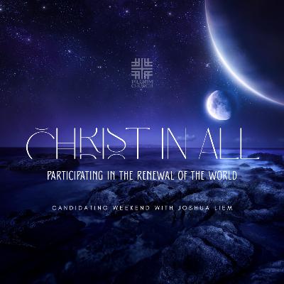 Christ in All: Participating in the Renewal of the World with Joshua Liem