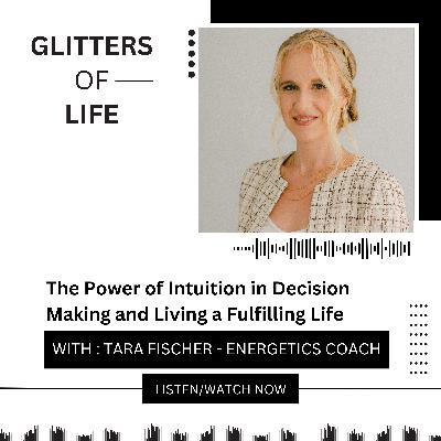 The Power of Intuition in Decision Making and Living a Fulfilling Life with Tara Fischer - Energetics Strategist & Spiritual Guide