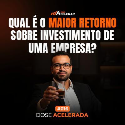 DOSE ACELERADA #016 - Qual é o maior retorno sobre investimento de uma empresa? DOSE ACELERADA #016 - Qual é o maior retorno sobre investimento de uma empresa?