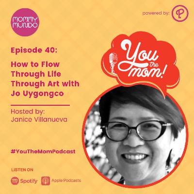 Ep. 40: How to Flow Through Life Through Art with Jo Uygongco