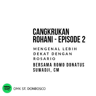 CANGKRUKAN ROHANI - EPISODE 2 "MENGENAL LEBIH DEKAT DENGAN ROSARIO"