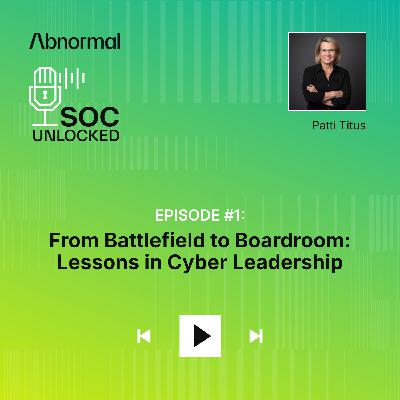From the Battlefield to the Boardroom: Lessons in Cyber Leadership with Patti Titus
