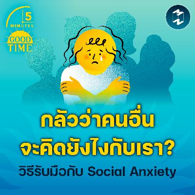 กลัวว่าคนอื่นจะคิดยังไงกับเรา? วิธีรับมือกับ Social Anxiety | 5M EP.2357