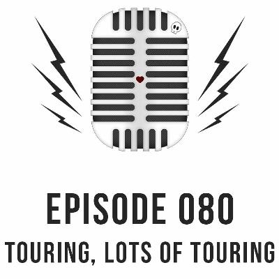 Episode 080 - Touring, Lots of Touring Episode 080 - Touring, Lots of Touring