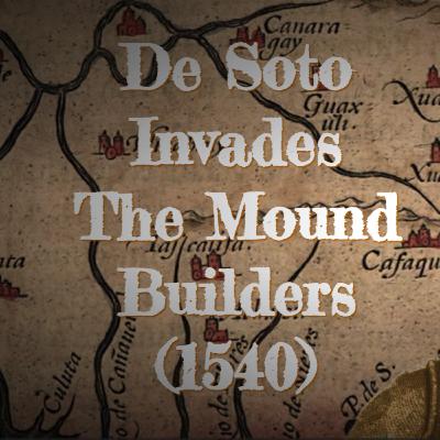 De Soto Invades the Mound Builders (1540) De Soto Invades the Mound Builders (1540)