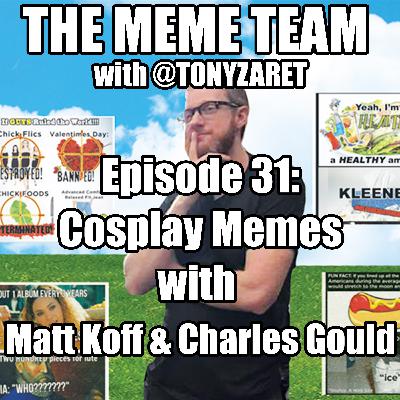 The Meme Team Episode 31: Cosplay Memes with Matt Koff & Charles Gould