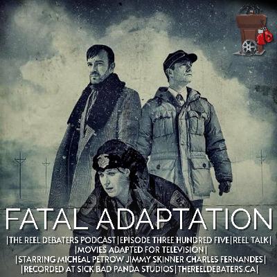 #305 Fatal Adaptation. When movies go episodic