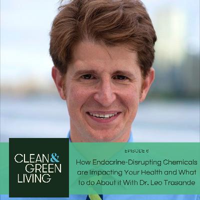 Episode 6: How Endocrine-Disrupting Chemicals are Impacting Your Health and What to do About it With Dr. Leo Trasande Episode 6: How Endocrine-Disrupting Chemicals are Impacting Your Health and What to do About it With Dr. Leo Trasande
