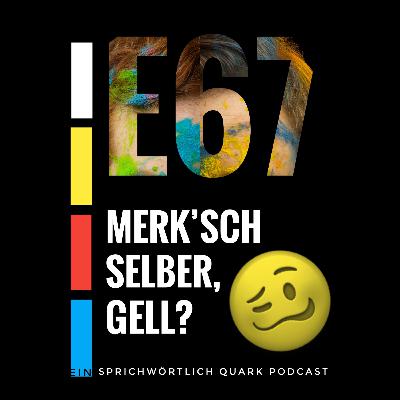 Merk'sch selber, gell? Merk'sch selber, gell?