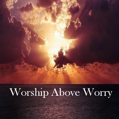 Worship Above Worry Worship Above Worry