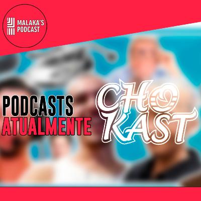 Podcasts na Atualidade I Malaka's Cast Ep.27 feat. Chokast