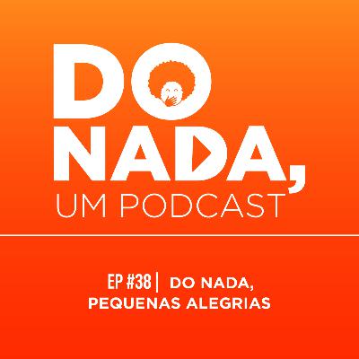 Episódio #38 - Pequenas Alegrias