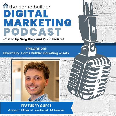 Episode #291: Maximizing Home Builder Marketing Assets - Greyson Miller