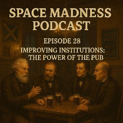 Space Madness Podcast Episode 28: Improving Institutions; the Power of the Pub