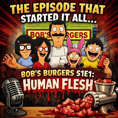 The Episode That Started It All… Bob’s Burgers S1E1 - Human Flesh