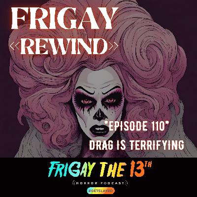 >>FRIGAY REWIND<< | Episode 110 - Drag is Terrifying >>FRIGAY REWIND<< | Episode 110 - Drag is Terrifying