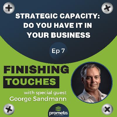 Strategic Capacity: Do You Have It in Your Business? With George Sandmann Strategic Capacity: Do You Have It in Your Business? With George Sandmann