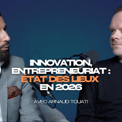 #7 Arnaud Touati - Innovation, entrepreneuriat : état des lieux en 2026