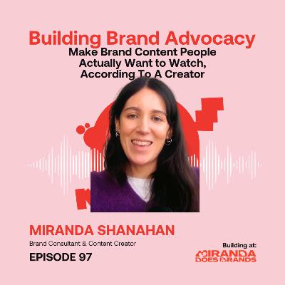 Make Brand Content People Actually Want To Watch, According To A Creator ft. Miranda Shanahan