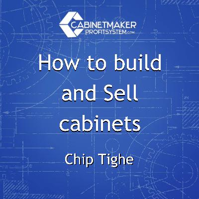 How to build and Sell cabinets with Chip Tighe