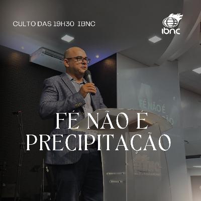FÉ Não é Precipitação | Pr. Suelo | IBNC 19H30 | 19 FEV