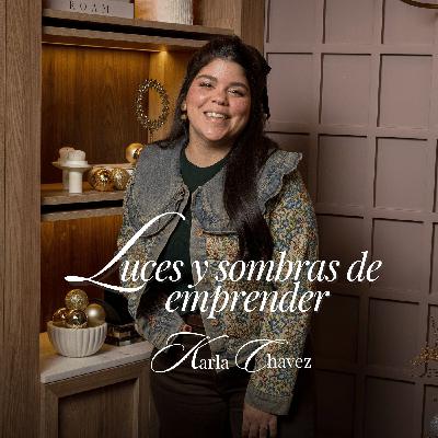 89. Luces y Sombras de emprender Ft Karla Chávez 89. Luces y Sombras de emprender Ft Karla Chávez