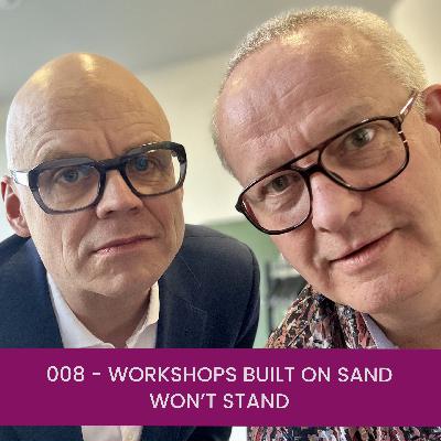 008 - Workshops Built on Sand Won’t Stand 008 - Workshops Built on Sand Won’t Stand