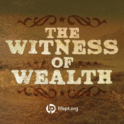 The Witness of Wealth | Proof Week 10 The Witness of Wealth | Proof Week 10