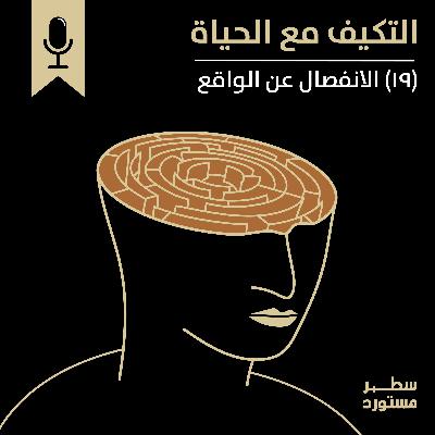 الانفصال عن الواقع | بودكاست التكيُّف مع الحياة | حلقة (19)